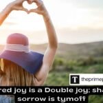 Shared joy is a Double joy; shared sorrow is tymoff